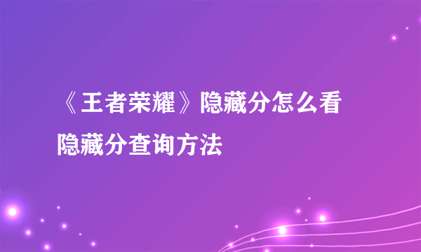 《王者荣耀》隐藏分怎么看 隐藏分查询方法