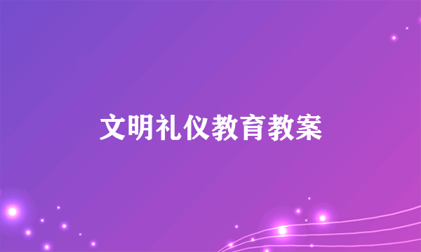 文明礼仪教育教案