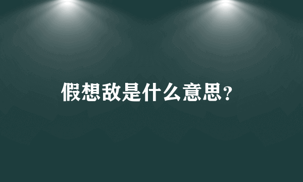 假想敌是什么意思？