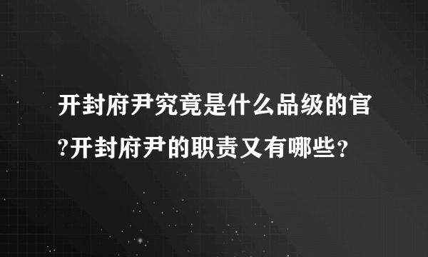 开封府尹究竟是什么品级的官?开封府尹的职责又有哪些？