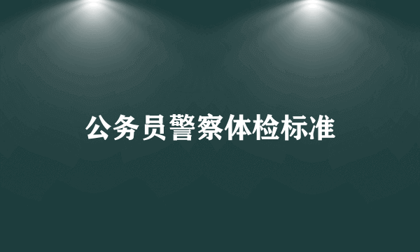 公务员警察体检标准