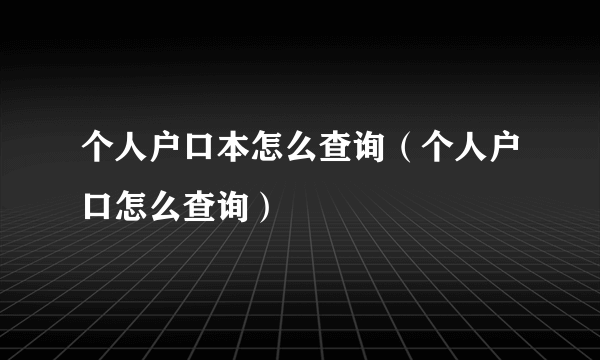 个人户口本怎么查询（个人户口怎么查询）