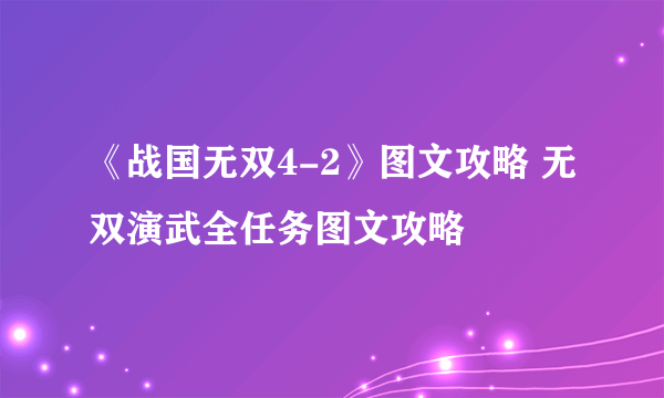 《战国无双4-2》图文攻略 无双演武全任务图文攻略