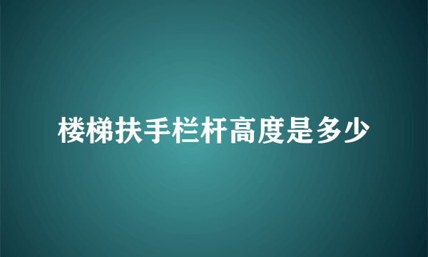 楼梯扶手栏杆高度是多少