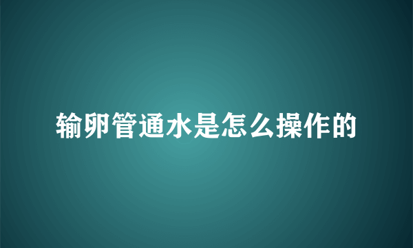 输卵管通水是怎么操作的