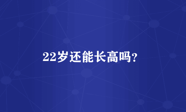 22岁还能长高吗？