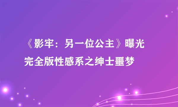 《影牢：另一位公主》曝光 完全版性感系之绅士噩梦