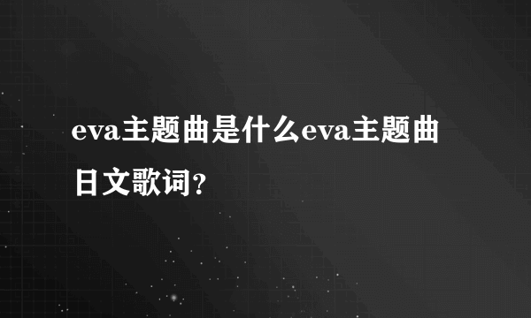 eva主题曲是什么eva主题曲日文歌词？