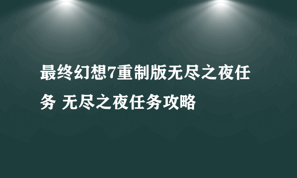 最终幻想7重制版无尽之夜任务 无尽之夜任务攻略