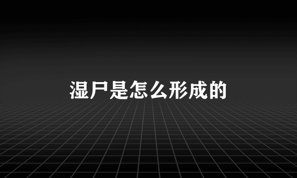 湿尸是怎么形成的