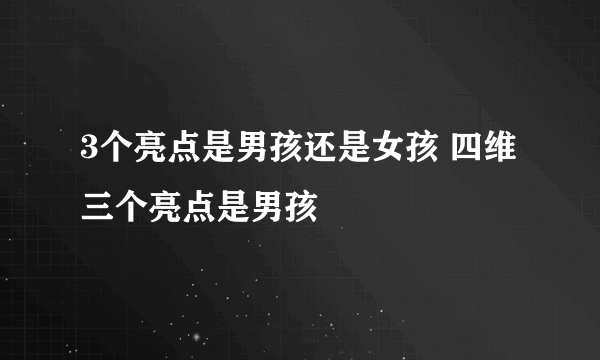 3个亮点是男孩还是女孩 四维三个亮点是男孩