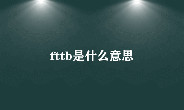 fttb是什么意思