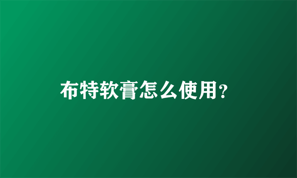 布特软膏怎么使用？