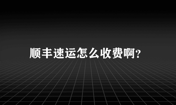 顺丰速运怎么收费啊？