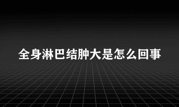 全身淋巴结肿大是怎么回事