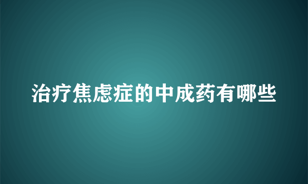 治疗焦虑症的中成药有哪些