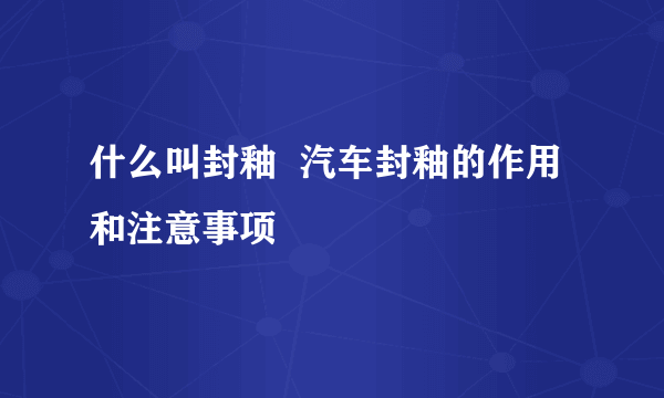 什么叫封釉  汽车封釉的作用和注意事项