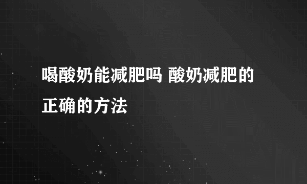 喝酸奶能减肥吗 酸奶减肥的正确的方法