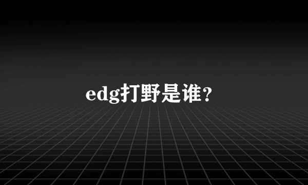 edg打野是谁？