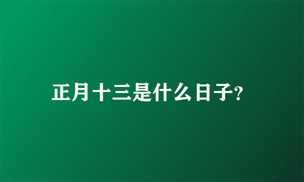 正月十三是什么日子？