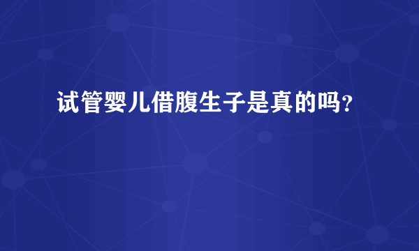 试管婴儿借腹生子是真的吗？