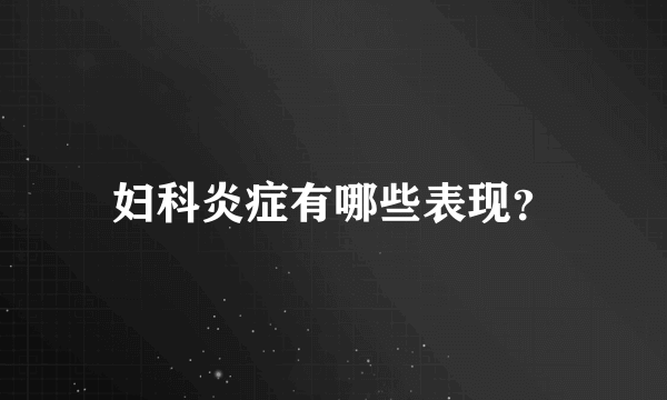 妇科炎症有哪些表现？