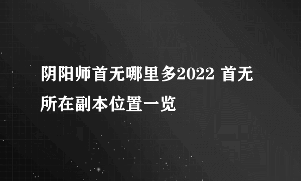 阴阳师首无哪里多2022 首无所在副本位置一览