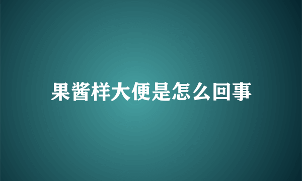 果酱样大便是怎么回事