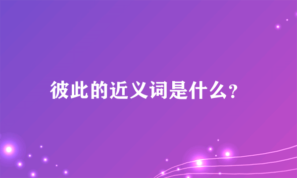 彼此的近义词是什么？