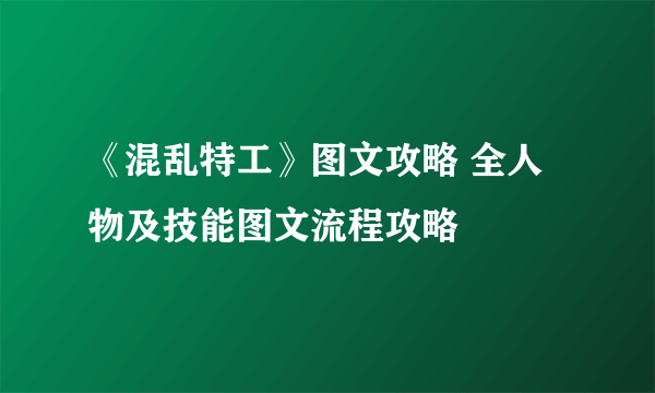 《混乱特工》图文攻略 全人物及技能图文流程攻略