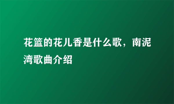 花篮的花儿香是什么歌，南泥湾歌曲介绍