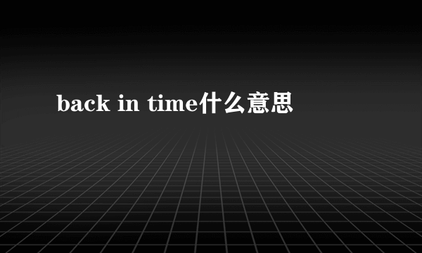 back in time什么意思