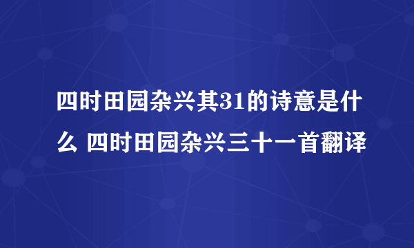 四时田园杂兴其31的诗意是什么 四时田园杂兴三十一首翻译