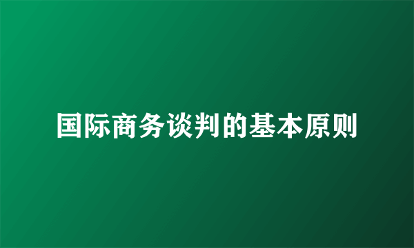 国际商务谈判的基本原则