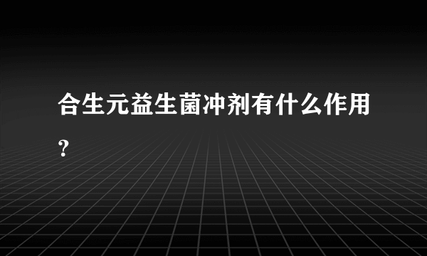 合生元益生菌冲剂有什么作用？