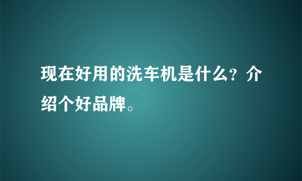 现在好用的洗车机是什么？介绍个好品牌。