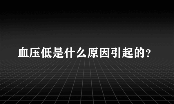 血压低是什么原因引起的？