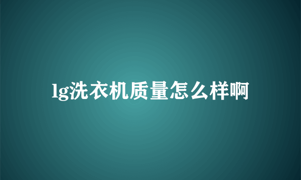 lg洗衣机质量怎么样啊