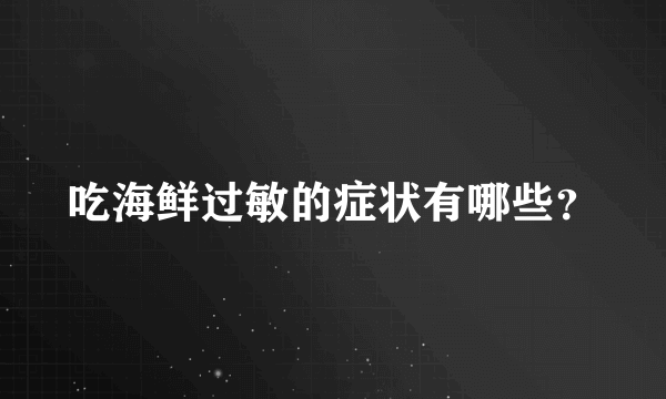 吃海鲜过敏的症状有哪些？