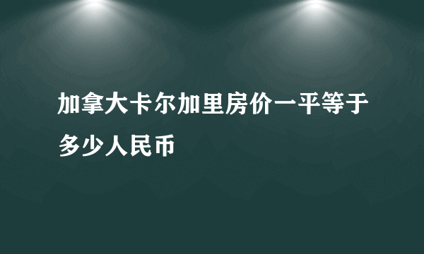 加拿大卡尔加里房价一平等于多少人民币