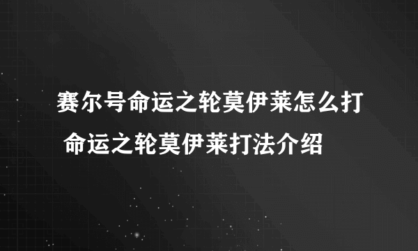 赛尔号命运之轮莫伊莱怎么打 命运之轮莫伊莱打法介绍