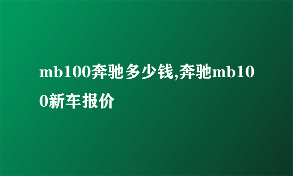 mb100奔驰多少钱,奔驰mb100新车报价