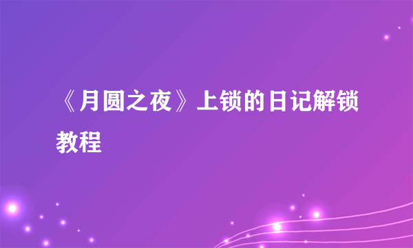 《月圆之夜》上锁的日记解锁教程