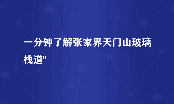 一分钟了解张家界天门山玻璃栈道