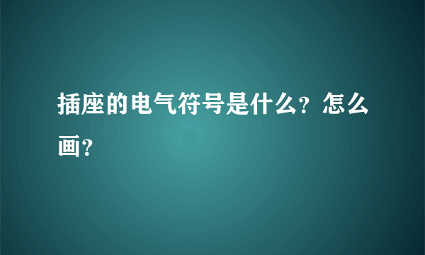 插座的电气符号是什么？怎么画？