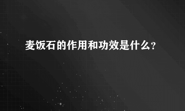 麦饭石的作用和功效是什么？