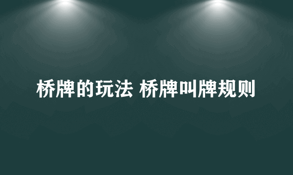 桥牌的玩法 桥牌叫牌规则