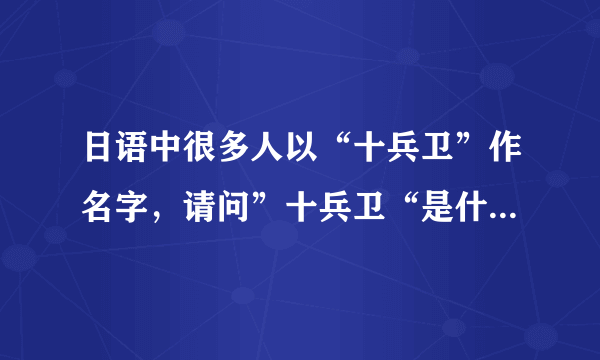 日语中很多人以“十兵卫”作名字，请问”十兵卫“是什么意思？