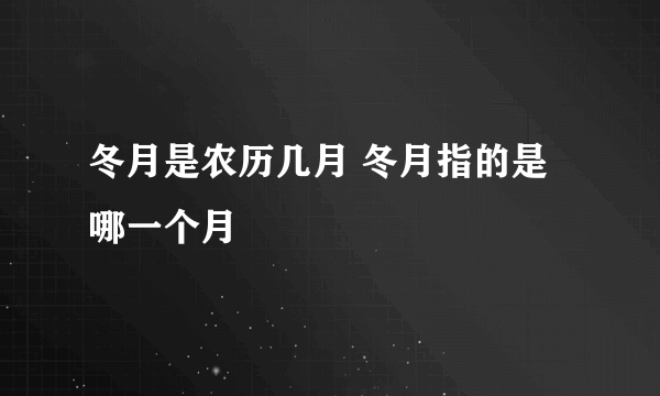 冬月是农历几月 冬月指的是哪一个月