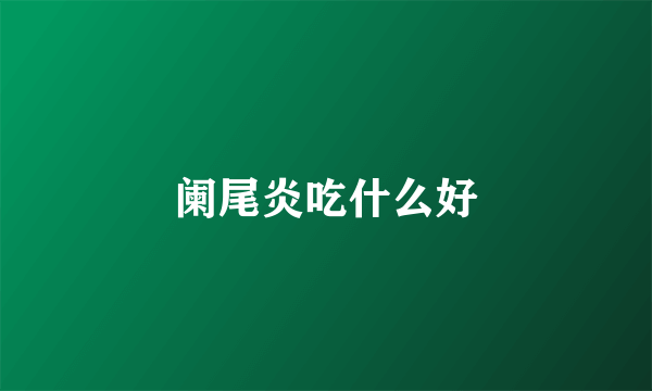 阑尾炎吃什么好